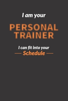 Paperback I AM YOUR PERSONAL TRAINER - I can fit into your schedule -: ( Motivational notebook for Personal Trainers' Clients ) Book
