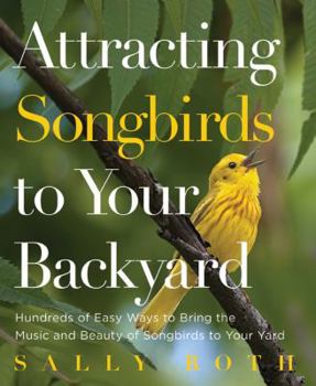 Paperback Attracting Songbirds to Your Backyard: Hundreds of Easy Ways to Bring the Music and Beauty of Songbirds to Your Yard Book