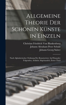 Hardcover Allgemeine Theorie Der Schönen Künste in Einzeln: Nach Alphabetischer Ordnung Der Kunstwörter Auf Einander Folgenden, Artikeln Abgehandelt, Erster the [German] Book