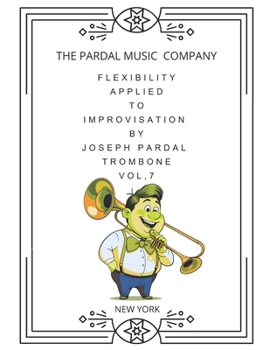 FLEXIBILITY APPLIED TO IMPROVISATION BY JOSEPH PARDAL BASS TROMBONE VOL,7: New York