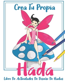 Paperback Crea Tu Propia Hada: Libro De Actividades De Diseño De Hadas [Spanish] Book