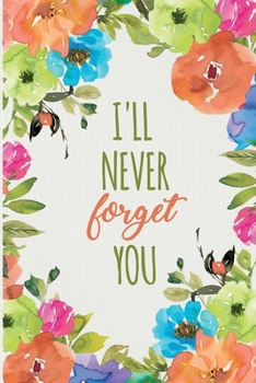 I'll Never Forget You: Password Organizer Notebook: Internet Password Logbook/ The Personal Internet Address & Password/Notebook for Passwords/Gift for Friends (Floral Design, Small, 6 x 9 inch)