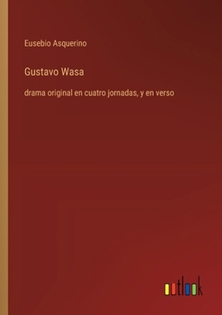 Paperback Gustavo Wasa: drama original en cuatro jornadas, y en verso [Spanish] Book