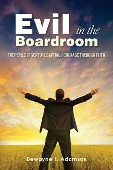 Paperback Evil in the Boardroom: The Perils of Venture Capital / Courage through Faith Book