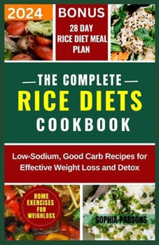 Paperback The Complete Rice Diets Cookbook: Low-Sodium, Good Carb Recipes for Effective Weight Loss and Detox Book