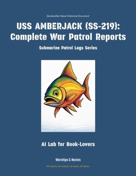 USS Amberjack (Ss-219): Complete War Patrol Reports (Submarine Patrol Logs)