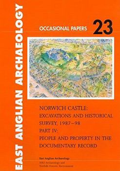 Norwich Castle: Excavations and Historical Survey 1987-98. Part IV People and Property in the Documentary Record