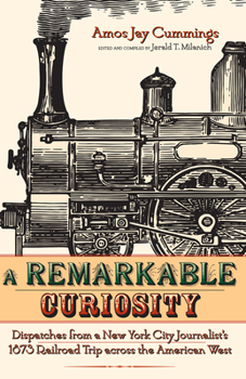 Hardcover A Remarkable Curiosity: Dispatches from a New York City Journalist's 1873 Railroad Trip Book