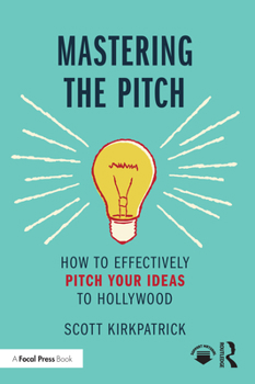 Paperback Mastering the Pitch: How to Effectively Pitch Your Ideas to Hollywood Book