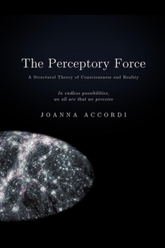 The Perceptory Force: The Structural Theory of Consciousness and Reality