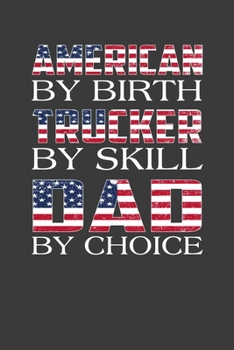 American By Birth Trucker By Skill Dad By Choice: Perfect Notebook For American Dad, Trucker. Cute Cream Paper 6*9 Inch With 100 Pages Notebook For Writing Daily Routine, Journal and Hand Note