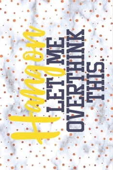 Hang On, Let Me Overthink This - Funny  Notebook Gift: A cute hilarious lined journal notebook for jotting down ideas ~ Great gift idea for your overthinking friends, family, colleagues, etc