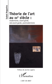 Théorie de l'art au XXe siècle: Modernisme, avant-garde, néo-avant-garde, post-modernisme (L'Art En Bref) (French Edition)