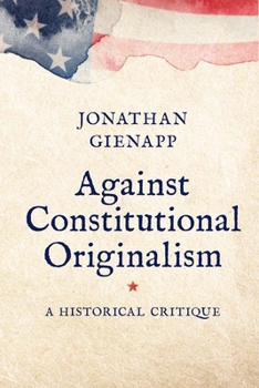 Hardcover Against Constitutional Originalism: A Historical Critique Book