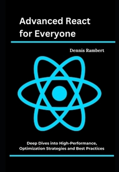 Paperback Advanced React for Everyone: Deep Dives into High-Performance, Optimization Strategies and Best Practices Book