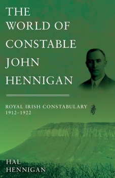 Paperback The World of Constable John Hennigan, Royal Irish Constabulary 1912 - 1922 Book