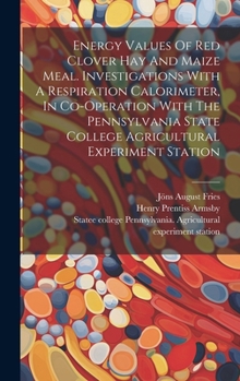 Hardcover Energy Values Of Red Clover Hay And Maize Meal. Investigations With A Respiration Calorimeter, In Co-operation With The Pennsylvania State College Agr Book