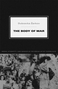 The Body of War: Media, Ethnicity, and Gender in the Break-up of Yugoslavia (Next Wave: New Directions in Womens Studies) - Book  of the Next Wave: New Directions in Women's Studies