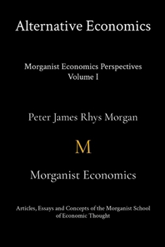 Paperback Alternative Economics - Morganist Economics Perspectives Volume I Book