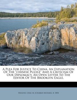 Paperback A Plea for Justice to China. an Explanation of the Chinese Puzzle and a Criticism of Our Diplomacy. an Open Letter to the Editor of the Brooklyn Eagle Book