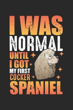 I was normal until I got my first Cocker Spaniel: Cocker Spaniel Hundeliebhaber Welpe Haustierhalterin  Notizbuch liniert DIN A5 - 120 Seiten für ... | Organizer Schreibheft Planer Tagebuch