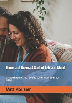 Thorn and Roses: A Soul of Ash and Blood: Unraveling the Truth Behind Love's Most Common Pitfalls