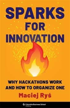 Hardcover Sparks for Innovation: Why Hackathons Work and How to Organize One Book