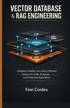 VECTOR DATABASE & RAG ENGINEERING: DESIGNING SCALABLE, LOW-LATENCY RETRIEVAL SYSTEMS FOR LLMS, AI AGENTS, AND PRODUCTION APPLICATIONS