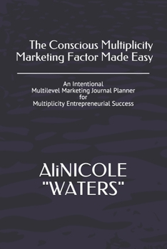 The Conscious Multiplicity Marketing Factor Made Easy: An Intentional Multilevel Marketing Journal Planner for Multiplicity Entrepreneurial Success