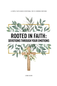 Paperback Rooted in Faith: Devotions Through Your Emotions: A simple Faith-Based Devotional for 25 Common Emotions Book
