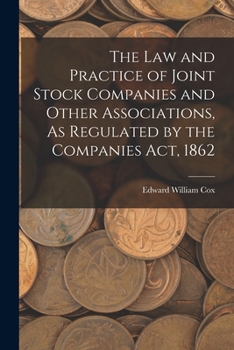 Paperback The Law and Practice of Joint Stock Companies and Other Associations, As Regulated by the Companies Act, 1862 Book