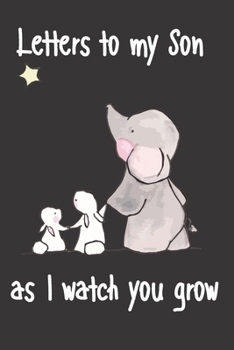 letters to my son as i watch you grow: Size 6 x 9 inch 120 Pages A thoughtful Gift for New Mothers Parents. Write Memories now  Read them later & ... time capsule keepsake forever, Elephant