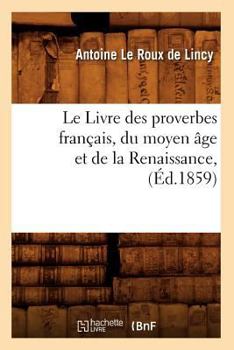 Paperback Le Livre Des Proverbes Français, Du Moyen Âge Et de la Renaissance, (Éd.1859) [French] Book