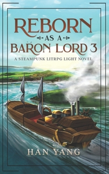 Reborn as a Baron Lord 3: A LitRPG Steampunk (The Steampunk World of Gearnix)