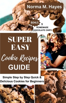 Paperback Super Easy Cookie Recipes Guide: Simple Step by Step Quick & Delicious Cookies for Beginners Book