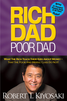 Paperback Rich Dad Poor Dad: What The Rich Teach Their Kids About Money - That The Poor And Middle Class Do Not! Book