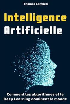 Paperback Intelligence Artificielle: Comment les algorithmes et le Deep Learning dominent le monde [French] Book