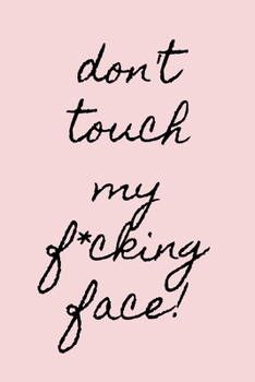 Don't touch my f*cking face!: novelty notebook for skincare lovers 6"x9"