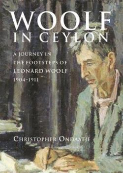 Hardcover Woolf in Ceylon: An Imperial Journey in the Shadow of Leonard Woolf, 1904-1911 Book