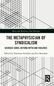 The Metaphysician of Syndicalism: Georges Sorel, Marxism, and Myth (Marx and Marxisms)