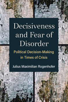 Hardcover Decisiveness and Fear of Disorder: Political Decision-Making in Times of Crisis Book