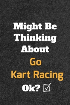 Paperback Might Be Thinking About Go Kart Racing ok? Funny /Lined Notebook/Journal Great Office School Writing Note Taking: Lined Notebook/ Journal 120 pages, S Book