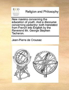 Paperback New Maxims Concerning the Education of Youth. and a Discourse Concerning Pedantry: Both Translated from French Into English by the Reverend Mr. George Book