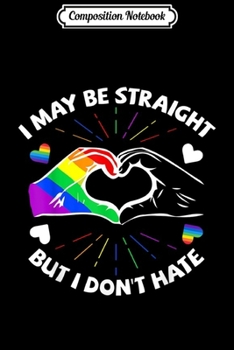 Paperback Composition Notebook: I May Be Straight But I Don't Hate Gay Pride LGBT Journal/Notebook Blank Lined Ruled 6x9 100 Pages Book