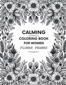 Calming Coloring Book for Women: Flower Frames
