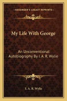 Paperback My Life With George: An Unconventional Autobiography By I. A. R. Wylie Book