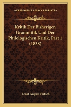 Paperback Kritik Der Bisherigen Grammitik Und Der Philologischen Kritik, Part 1 (1838) [German] Book