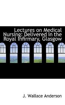 Paperback Lectures on Medical Nursing: Delivered in the Royal Infirmary, Glasgow Book