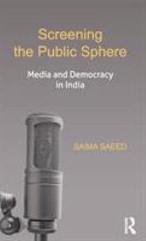 Hardcover Screening the Public Sphere: Media and Democracy in India Book