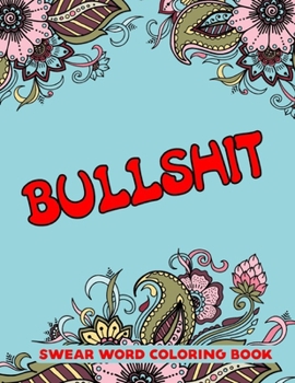 BULLSHIT Swear Word Coloring Book: Swear Word Coloring Book For Adults-8.5 X 11 Inches 50 Pages Swear Word Coloring Book For Adults